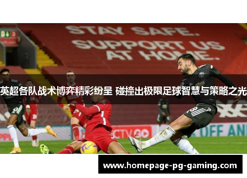 英超各队战术博弈精彩纷呈 碰撞出极限足球智慧与策略之光 英超各队战术博弈精彩纷呈 碰撞出极限足球智慧与策略之光