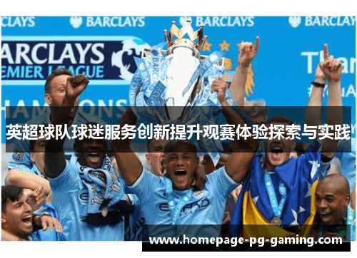 英超球队球迷服务创新提升观赛体验探索与实践