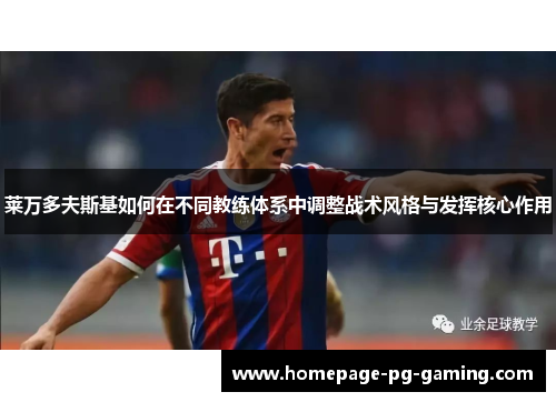 莱万多夫斯基如何在不同教练体系中调整战术风格与发挥核心作用 莱万多夫斯基如何在不同教练体系中调整战术风格与发挥核心作用