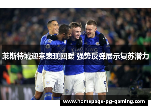 莱斯特城迎来表现回暖 强势反弹展示复苏潜力