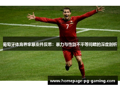 葡萄牙体育界家暴案件反思：暴力与性别不平等问题的深度剖析