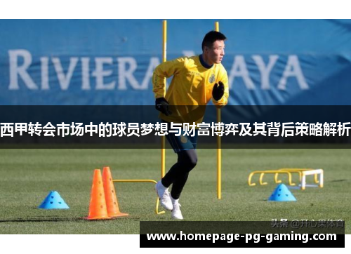 西甲转会市场中的球员梦想与财富博弈及其背后策略解析
