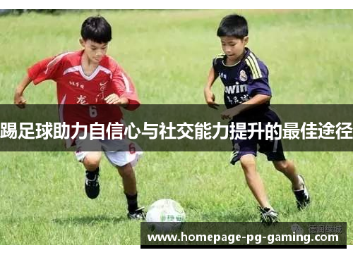 踢足球助力自信心与社交能力提升的最佳途径