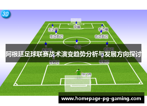 阿根廷足球联赛战术演变趋势分析与发展方向探讨 阿根廷足球联赛战术演变趋势分析与发展方向探讨