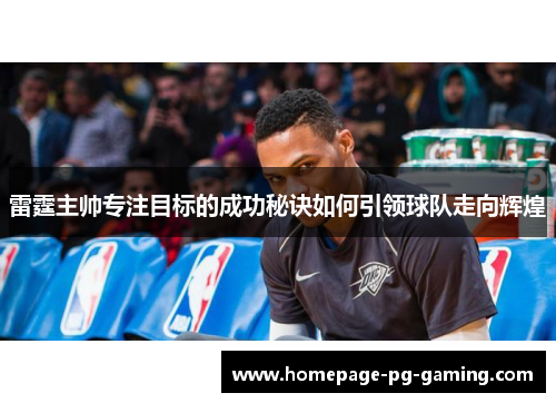 雷霆主帅专注目标的成功秘诀如何引领球队走向辉煌