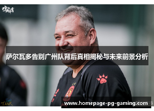 萨尔瓦多告别广州队背后真相揭秘与未来前景分析 萨尔瓦多告别广州队背后真相揭秘与未来前景分析