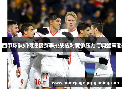 西甲球队如何迎接赛季挑战应对竞争压力与调整策略