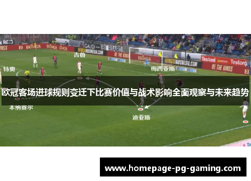 欧冠客场进球规则变迁下比赛价值与战术影响全面观察与未来趋势