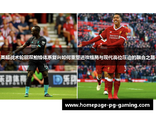 英超战术轮回双前锋体系复兴如何重塑进攻格局与现代高位压迫的融合之路