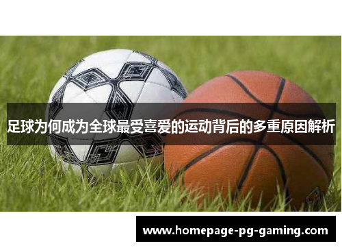 足球为何成为全球最受喜爱的运动背后的多重原因解析 足球为何成为全球最受喜爱的运动背后的多重原因解析