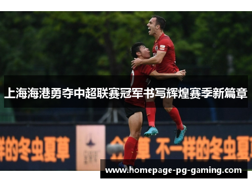 上海海港勇夺中超联赛冠军书写辉煌赛季新篇章