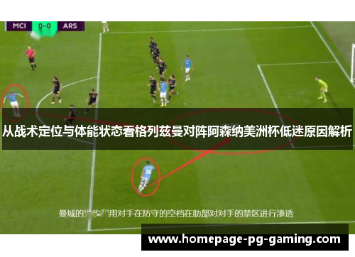 从战术定位与体能状态看格列兹曼对阵阿森纳美洲杯低迷原因解析