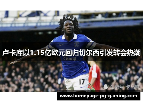 卢卡库以1.15亿欧元回归切尔西引发转会热潮