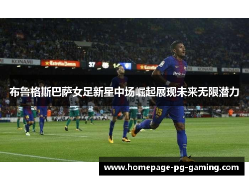 布鲁格斯巴萨女足新星中场崛起展现未来无限潜力