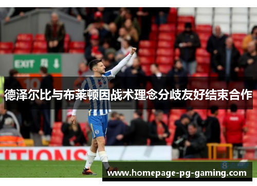 德泽尔比与布莱顿因战术理念分歧友好结束合作