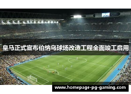 皇马正式宣布伯纳乌球场改造工程全面竣工启用 皇马正式宣布伯纳乌球场改造工程全面竣工启用