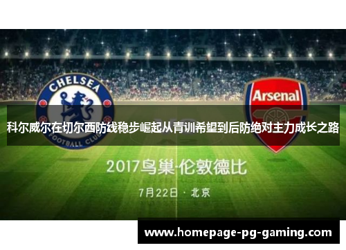 科尔威尔在切尔西防线稳步崛起从青训希望到后防绝对主力成长之路