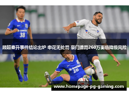顾超秦升事件结论出炉 申花无处罚 豪门遭罚260万面临降级风险
