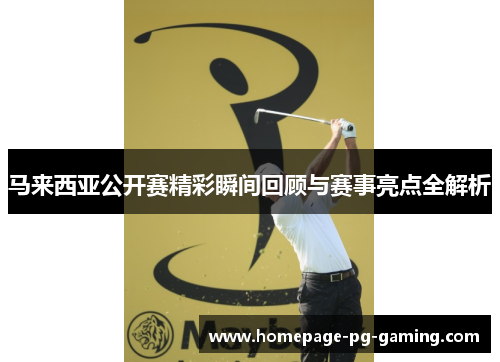 马来西亚公开赛精彩瞬间回顾与赛事亮点全解析