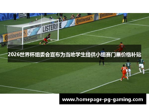 2026世界杯组委会宣布为当地学生提供小组赛门票价格补贴