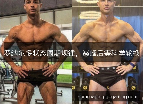 罗纳尔多状态周期规律,巅峰后需科学轮换 罗纳尔多状态周期规律,巅峰后需科学轮换